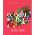Cocktail Botanica: 60+ Drinks Inspired by Nature - Hardcover